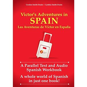 Smith-Duran, Mr Gordon D Victor's Adventures in Spain: A Parallel Text and Audio Workbook: Las Aventuras de Víctor en España Smith-Duran, Mr Gordon D Victor's Adventures in Spain: A Parallel Text and Audio Workbook: Las Aventuras de Víctor en España