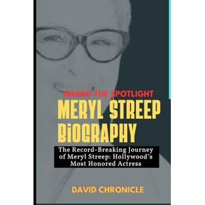 Chronicle, David O Meryl Streep Biography: Behind the Spotlight: The Record Breaking Journey of Meryl Streep: Hollywood’s Most Honored Actress Chronicle, David O Meryl Streep Biography: Behind the Spotlight: The Record Breaking Journey of Meryl Streep: Hollywood’s Most Honored Actress