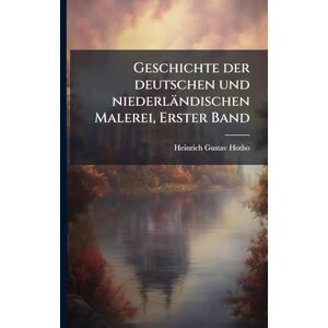 Hotho, Heinrich Gustav Geschichte der deutschen und niederländischen Malerei, Erster Band Hotho, Heinrich Gustav Geschichte der deutschen und niederländischen Malerei, Erster Band