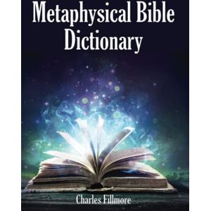 Fillmore, Charles Metaphysical Bible Dictionary Fillmore, Charles Metaphysical Bible Dictionary