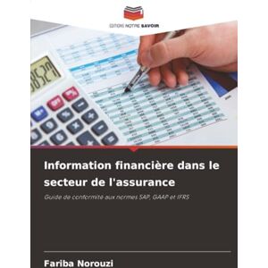 Norouzi, Fariba Information financière dans le secteur de l'assurance: Guide de conformité aux normes SAP, GAAP et IFRS Norouzi, Fariba Information financière dans le secteur de l'assurance: Guide de conformité aux normes SAP, GAAP et IFRS
