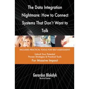 Gerardus Blokdyk - The Art of Service The Data Integration Nightmare: How to Connect Systems That Don't Want to Talk Gerardus Blokdyk - The Art of Service The Data Integration Nightmare: How to Connect Systems That Don't Want to Talk