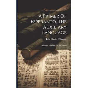 O'Connor, John Charles A Primer Of Esperanto, The Auxiliary Language: A Second Language For All Nations O'Connor, John Charles A Primer Of Esperanto, The Auxiliary Language: A Second Language For All Nations