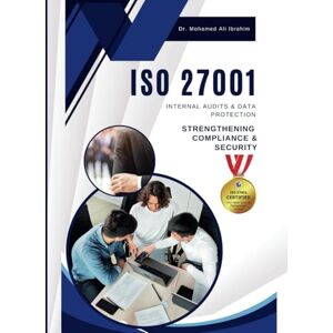 IBRAHIM, DR. MOHAMED-ALI ISO 27001 INTERNAL AUDITS & DATA PROTECTION: STRENGTHENING COMPLIANCE & SECURITY: A Practical Guide to Conducting Internal Audits and Safeguarding Sensitive Data (ISO 27001:2022) IBRAHIM, DR. MOHAMED-ALI ISO 27001 INTERNAL AUDITS & DATA PROTECTION: STRENGTHENING COMPLIANCE & SECURITY: A Practical Guide to Conducting Internal Audits and Safeguarding Sensitive Data (ISO 27001:2022)