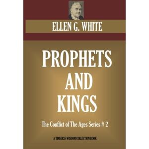 White, Ellen G. Prophets And Kings: The Conflict of The Ages Series # 2 (Timeless Wisdom Collection) White, Ellen G. Prophets And Kings: The Conflict of The Ages Series # 2 (Timeless Wisdom Collection)