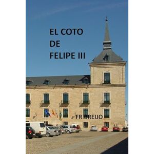 Breijo Marquez, Francisco R EL COTO DE FELIPE III Breijo Marquez, Francisco R EL COTO DE FELIPE III
