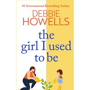 Debbie, Howells The Girl I Used To Be: A heartbreaking, uplifting read from Debbie Howells Debbie, Howells The Girl I Used To Be: A heartbreaking, uplifting read from Debbie Howells