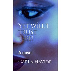 Havior, Carla Yet Will I Trust Thee!: A novel Havior, Carla Yet Will I Trust Thee!: A novel
