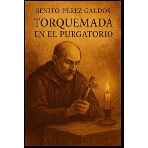 Perez Galdos, Benito Benito Pérez Galdós Torquemada en el purgatorio, un clásico de la literatura universal Perez Galdos, Benito Benito Pérez Galdós Torquemada en el purgatorio, un clásico de la literatura universal