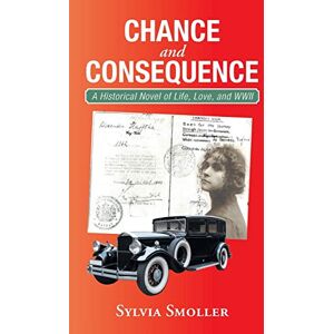 Smoller, Sylvia Chance and Consequence: A Historical Novel of Life, Love, and WWII Smoller, Sylvia Chance and Consequence: A Historical Novel of Life, Love, and WWII