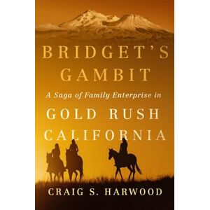 Harwood, Craig S. Bridget's Gambit (Volume 4): A Saga of Family Enterprise in Gold Rush California (Women and the American West) Harwood, Craig S. Bridget's Gambit (Volume 4): A Saga of Family Enterprise in Gold Rush California (Women and the American West)