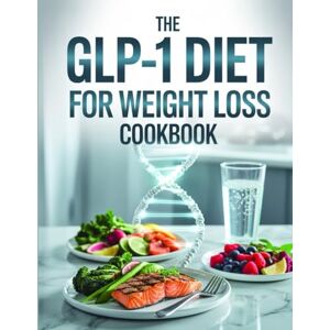 Wyman, Terrance The GLP-1 Diet For Weight Loss Cookbook: Delicious Recipes to Support Ozempic, Wegovy, and Natural GLP-1-Based Weight Loss Wyman, Terrance The GLP-1 Diet For Weight Loss Cookbook: Delicious Recipes to Support Ozempic, Wegovy, and Natural GLP-1-Based Weight Loss