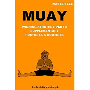 Lee MUAY: Winning Strategy Part 2 Supplementary Postures & Routines Lee MUAY: Winning Strategy Part 2 Supplementary Postures & Routines