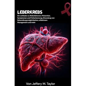 Taylor Leberkrebs: Ein Leitfaden zu Risikofaktoren, Prävention, Symptomen und Früherkennung, Erkundung von Behandlungsmöglichkeiten, effektivem Management und mehr Taylor Leberkrebs: Ein Leitfaden zu Risikofaktoren, Prävention, Symptomen und Früherkennung, Erkundung von Behandlungsmöglichkeiten, effektivem Management und mehr