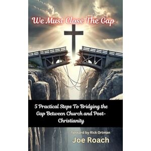 Roach, Joe We Must Close The Gap: 5 Practical Steps To Closing The Gap Between Church And Post-Christianity Roach, Joe We Must Close The Gap: 5 Practical Steps To Closing The Gap Between Church And Post-Christianity