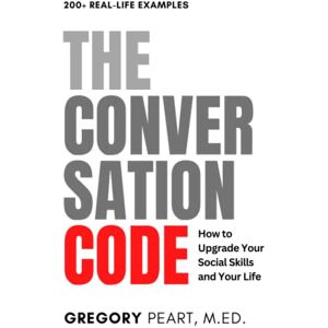 Peart, Gregory The Conversation Code: How to Upgrade Your Social Skills and Your Life Peart, Gregory The Conversation Code: How to Upgrade Your Social Skills and Your Life