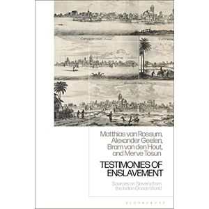 van Rossum, Matthias Testimonies of Enslavement: Sources on Slavery from the Indian Ocean World van Rossum, Matthias Testimonies of Enslavement: Sources on Slavery from the Indian Ocean World