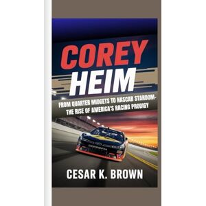 K. Brown, Cesar Corey Heim: From Quarter Midgets to NASCAR Stardom – The Rise of America's Racing Prodigy K. Brown, Cesar Corey Heim: From Quarter Midgets to NASCAR Stardom – The Rise of America's Racing Prodigy