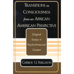 Ferguson, Carroy U. Transitions in Consciousness from an African American Perspective: Original Essays In Psycho-Historical Context Ferguson, Carroy U. Transitions in Consciousness from an African American Perspective: Original Essays In Psycho-Historical Context