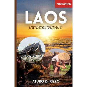 RIZZO, ATURO D LAOS GUIDE DE VOYAGE 2025/2026: Conseils pratiques, attractions incontournables, cuisine locale et aperçus culturels pour un voyage inoubliable dans le joyau caché de l'Asie du Sud-Est RIZZO, ATURO D LAOS GUIDE DE VOYAGE 2025/2026: Conseils pratiques, attractions incontournables, cuisine locale et aperçus culturels pour un voyage inoubliable dans le joyau caché de l'Asie du Sud-Est