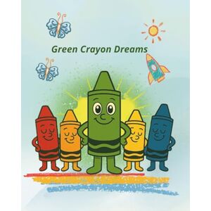 Oxhaku, Fioralba Green Crayon Dreams: Storybook .A journey of colors, courage, and finding your sparkle, age 3-6 Oxhaku, Fioralba Green Crayon Dreams: Storybook .A journey of colors, courage, and finding your sparkle, age 3-6