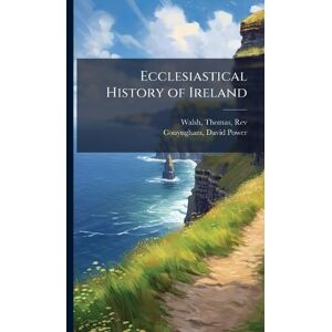 Walsh, Thomas Ecclesiastical History of Ireland Walsh, Thomas Ecclesiastical History of Ireland