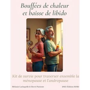 Pariente - Lachapelle, Hervé - Mélanie Bouffées de chaleur et baisse de libido: Kit de survie pour traverser ensemble la ménopause et l'andropause Pariente - Lachapelle, Hervé - Mélanie Bouffées de chaleur et baisse de libido: Kit de survie pour traverser ensemble la ménopause et l'andropause