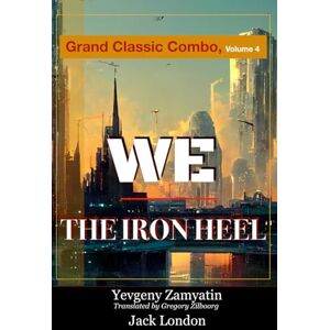 Zamyatin, Yevgeny We & The Iron Heel: Grand Classic Combo Volume 4: Dystopian Science Fiction Classics Zamyatin, Yevgeny We & The Iron Heel: Grand Classic Combo Volume 4: Dystopian Science Fiction Classics