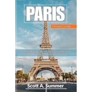 Scott PARIS Pocket Guide: Top Things to See, Do, and Experience in the City of Light Insider Tips and Local Secrets for an Unforgettable Trip Scott PARIS Pocket Guide: Top Things to See, Do, and Experience in the City of Light Insider Tips and Local Secrets for an Unforgettable Trip