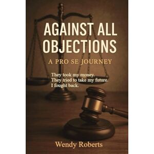 Roberts Against All Objections: A Pro Se Journey Roberts Against All Objections: A Pro Se Journey