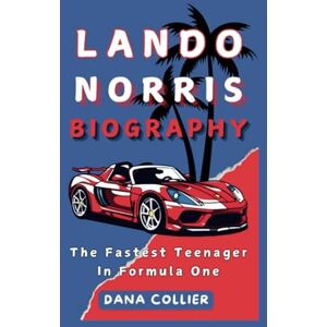 Collier, Dana LANDO NORRIS BIOGRAPHY: The Fastest Teenager In Formula One Collier, Dana LANDO NORRIS BIOGRAPHY: The Fastest Teenager In Formula One