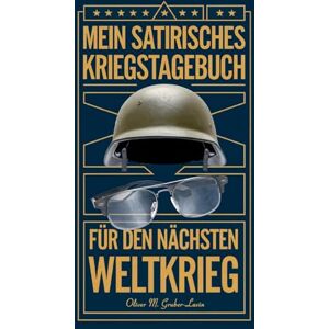 Gruber-Lavin, Oliver M Mein Satirisches Kriegstagebuch: Humor an der Front des Wahnsinns Gruber-Lavin, Oliver M Mein Satirisches Kriegstagebuch: Humor an der Front des Wahnsinns