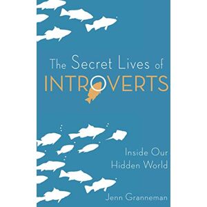 Granneman, Jenn The Secret Lives of Introverts: Inside Our Hidden World Granneman, Jenn The Secret Lives of Introverts: Inside Our Hidden World