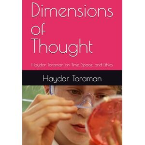 Toraman, Haydar Dimensions of Thought: Haydar Toraman on Time, Space, and Ethics Toraman, Haydar Dimensions of Thought: Haydar Toraman on Time, Space, and Ethics