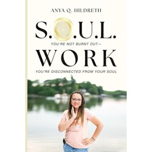 Hildreth VA, Anya Quinn S.O.U.L. Work: You're Not Burnt Out, You're Disconnected from Your Soul Hildreth VA, Anya Quinn S.O.U.L. Work: You're Not Burnt Out, You're Disconnected from Your Soul