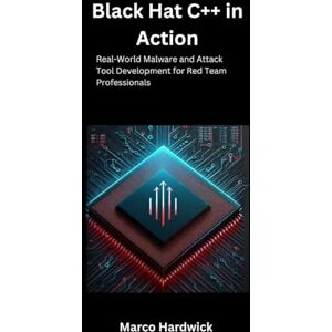 Hardwick, Marco Black Hat C++ in Action: Real-World Malware and Attack Tool Development for Red Team Professionals Hardwick, Marco Black Hat C++ in Action: Real-World Malware and Attack Tool Development for Red Team Professionals