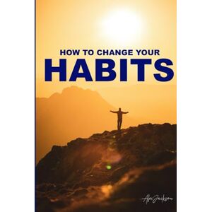Jackson How to change your habits: Change your habits and you will change your routine; change your routine and you will change your life. Jackson How to change your habits: Change your habits and you will change your routine; change your routine and you will change your life.