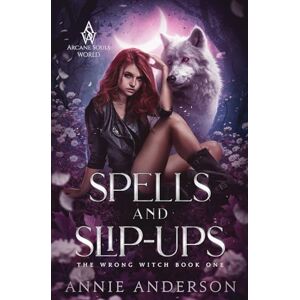Anderson, Annie Spells and Slip-ups: Arcane Souls World: 1 (The Wrong Witch) Anderson, Annie Spells and Slip-ups: Arcane Souls World: 1 (The Wrong Witch)