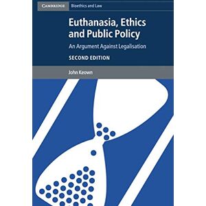 Keown, John Euthanasia, Ethics and Public Policy: An Argument against Legalisation (Cambridge Bioethics and Law) Keown, John Euthanasia, Ethics and Public Policy: An Argument against Legalisation (Cambridge Bioethics and Law)