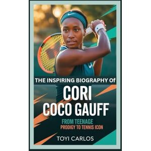 CARLOS, TOYI The Inspiring Biography of Cori Coco Gauff: From Teenage Prodigy to Tennis Icon CARLOS, TOYI The Inspiring Biography of Cori Coco Gauff: From Teenage Prodigy to Tennis Icon