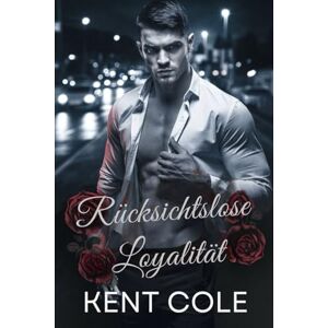 Cole, Kent Rücksichtslose Loyalität: Eine MM-Mafia-Romanze, in der aus Feinden Liebende werden Cole, Kent Rücksichtslose Loyalität: Eine MM-Mafia-Romanze, in der aus Feinden Liebende werden