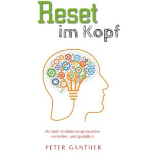 Ganther, Peter Reset im Kopf: Wie du mit klarer Sprache und neuen mentalen Gewohnheiten alte Glaubenssätze löst und dein Denken neu ausrichtest – wissenschaftlich fundiert und praxisnah. Ganther, Peter Reset im Kopf: Wie du mit klarer Sprache und neuen mentalen Gewohnheiten alte Glaubenssätze löst und dein Denken neu ausrichtest – wissenschaftlich fundiert und praxisnah.