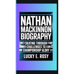 ROSY, LUCKY E. NATHAN MACKINNON BIOGRAPHY: SKATING THROUGH CHALLENGES TO CHAMPIONSHIP GLORY ROSY, LUCKY E. NATHAN MACKINNON BIOGRAPHY: SKATING THROUGH CHALLENGES TO CHAMPIONSHIP GLORY