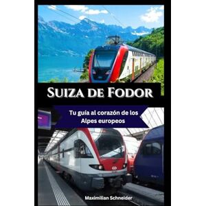 Schneider, Maximilian Suiza de Fodor: Tu guía al corazón de los Alpes europeos (Explore the world series) Schneider, Maximilian Suiza de Fodor: Tu guía al corazón de los Alpes europeos (Explore the world series)