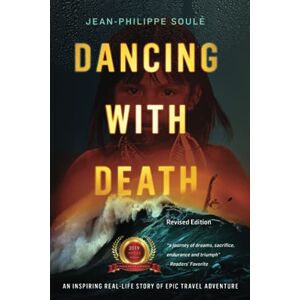 Soulé, Jean-Philippe Dancing with Death: An Inspiring Real-Life Story of Epic Travel Adventure (Thirst for Life Epic inspirational adventure memoirs) Soulé, Jean-Philippe Dancing with Death: An Inspiring Real-Life Story of Epic Travel Adventure (Thirst for Life Epic inspirational adventure memoirs)