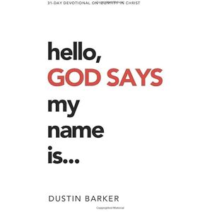 Barker Hello, God says my name is: 31 day devotional: Who does God say you are? Barker Hello, God says my name is: 31 day devotional: Who does God say you are?