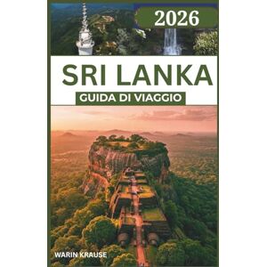 Krause, Warin SRI LANKA GUIDA DI VIAGGIO 2026: Un viaggio attraverso meraviglie costiere, antichi regni e itinerari ricchi di natura pensati per esploratori curiosi Krause, Warin SRI LANKA GUIDA DI VIAGGIO 2026: Un viaggio attraverso meraviglie costiere, antichi regni e itinerari ricchi di natura pensati per esploratori curiosi