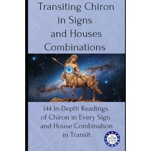 Astrology, 12andus Transiting Chiron in Signs and Houses Combinations: 144 In-Depth Readings of Chiron in Every Sign and House Combination in Transit: 12 (transits) Astrology, 12andus Transiting Chiron in Signs and Houses Combinations: 144 In-Depth Readings of Chiron in Every Sign and House Combination in Transit: 12 (transits)