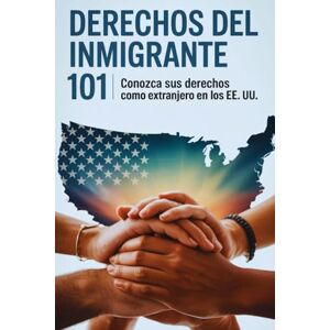Marin-Martin, Karol Derechos del Inmigrante 101: Conozca Sus Derechos como Extranjero en los EE. UU. Marin-Martin, Karol Derechos del Inmigrante 101: Conozca Sus Derechos como Extranjero en los EE. UU.