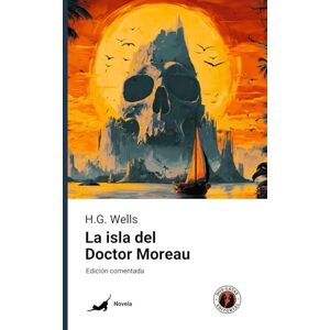 Wells, H.G. La isla del Doctor Moreau: Edición comentada y con prólogo Wells, H.G. La isla del Doctor Moreau: Edición comentada y con prólogo